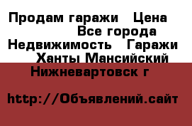 Продам гаражи › Цена ­ 750 000 - Все города Недвижимость » Гаражи   . Ханты-Мансийский,Нижневартовск г.